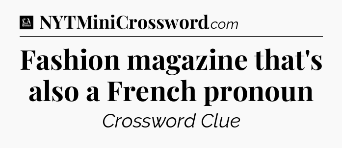 Fashion magazine that's also a French pronoun - LA Times Crossword