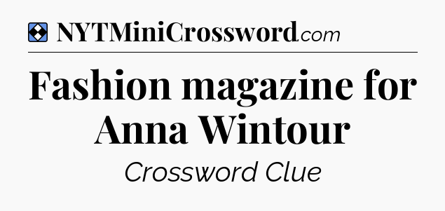 Solution: Fashion magazine for Anna Wintour - NYT Mini Crossword