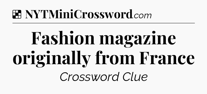 Solution: Fashion magazine originally from France - NYT Crossword