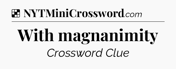 Solution: With magnanimity - NYT Crossword