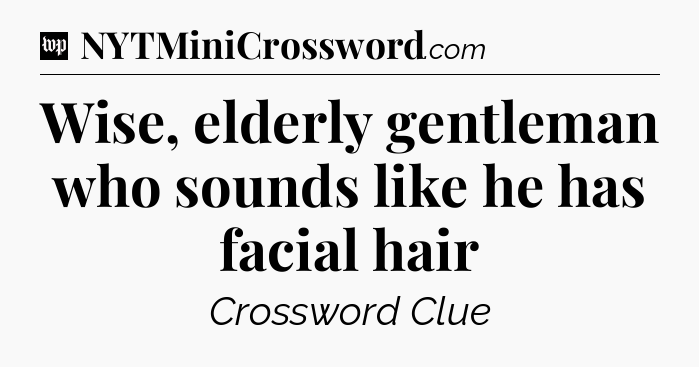 Wise, elderly gentleman who sounds like he has facial hair Crossword Clue