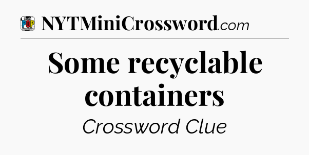 Some recyclable containers Crossword Clue