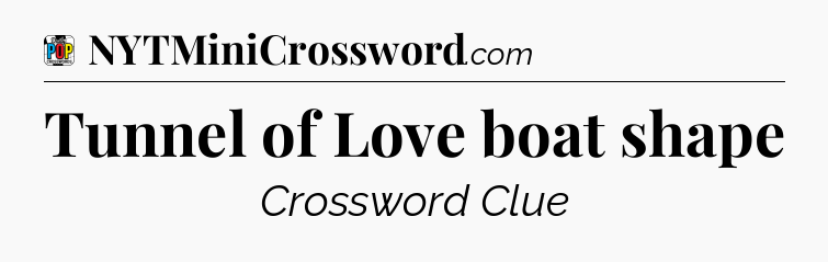 Tunnel of Love boat shape Crossword Clue