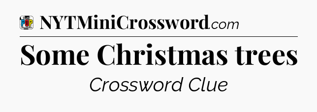 Some Christmas trees Crossword Clue