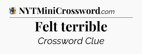 Felt terrible Crossword Clue