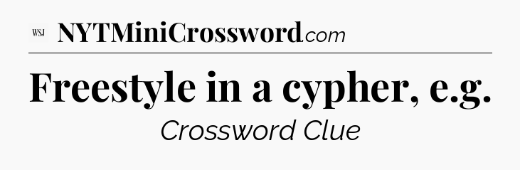 Freestyle in a cypher, e.g - WSJ Crossword