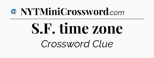 S.F. time zone Crossword Clue