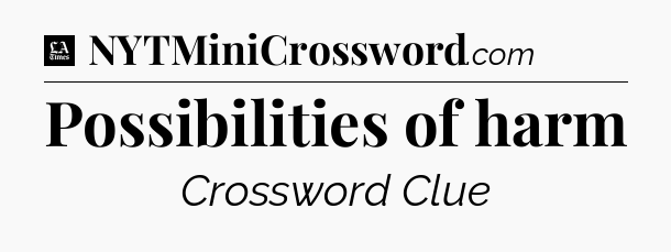 Possibilities of harm - LA Times Crossword