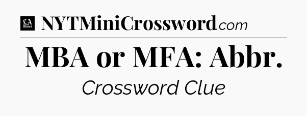 MBA or MFA: Abbr - LA Times Crossword