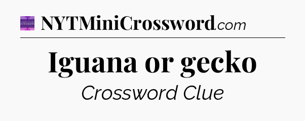 Iguana or gecko - Thomas Joseph Crossword