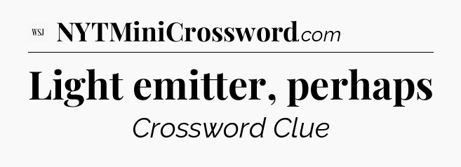 Light emitter, perhaps - WSJ Crossword