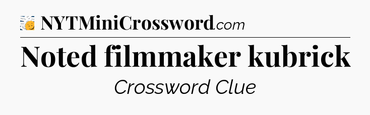 Noted filmmaker kubrick - 7 Little Words