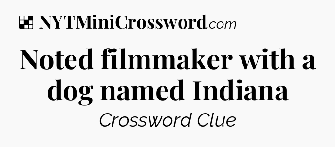 Solution: Noted filmmaker with a dog named Indiana - NYT Crossword