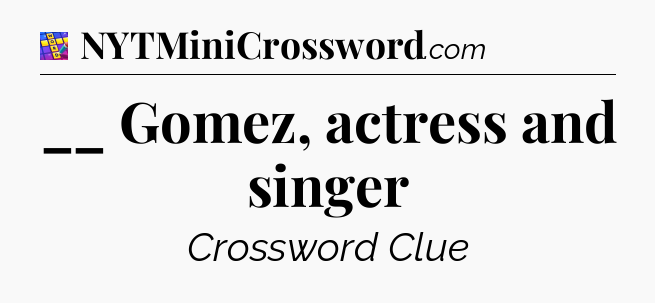 __ Gomez, actress and singer Codycross