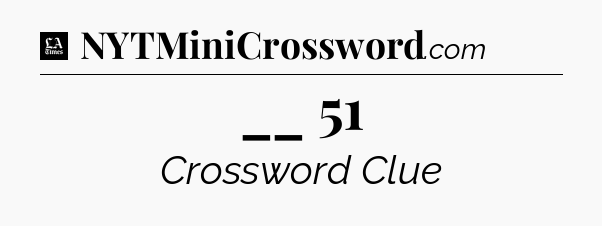 __ 51 - LA Times Crossword
