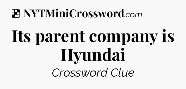 Solution: Its parent company is Hyundai - NYT Crossword