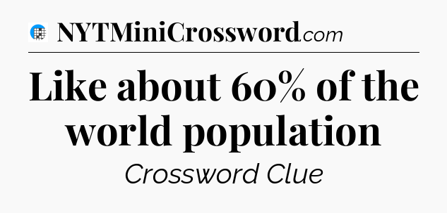 Like about 60% of the world population Crossword Clue