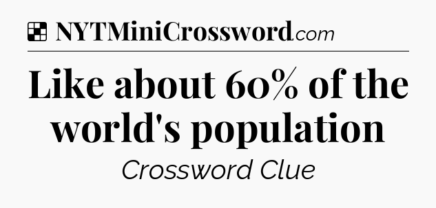 Solution: Like about 60% of the world's population - NYT Crossword