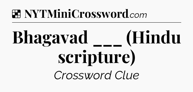 Solution: Bhagavad ___ (Hindu scripture) - NYT Crossword