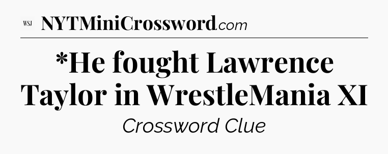 *He fought Lawrence Taylor in WrestleMania XI - WSJ Crossword