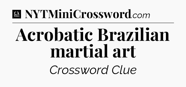 Acrobatic Brazilian martial art - LA Times Crossword