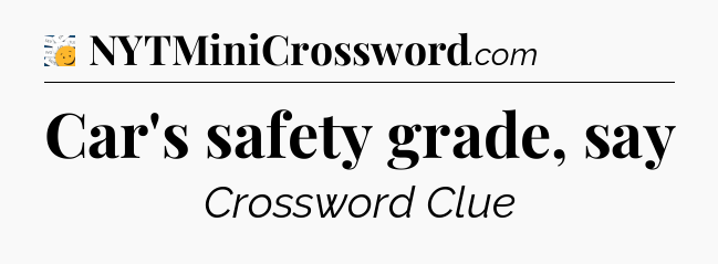 Car's safety grade, say - 7 Little Words