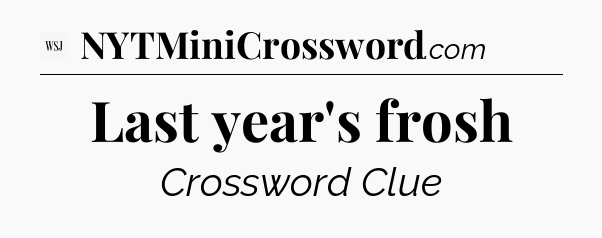 Last year's frosh - WSJ Crossword