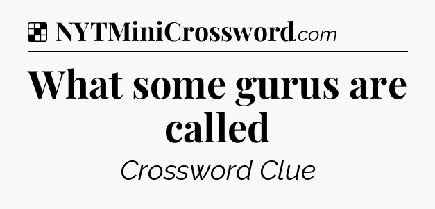Solution: What some gurus are called - NYT Crossword