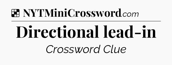 Solution: Directional lead-in - NYT Crossword