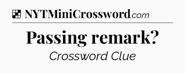 Solution: Passing remark - NYT Crossword