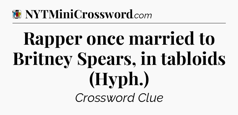 Rapper once married to Britney Spears, in tabloids (Hyph.) Crossword Clue