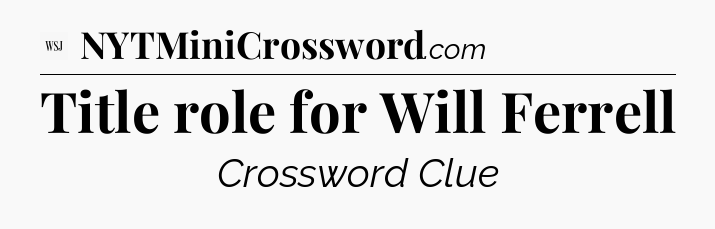 Title role for Will Ferrell - WSJ Crossword