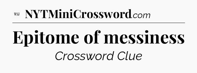 Epitome of messiness - WSJ Crossword