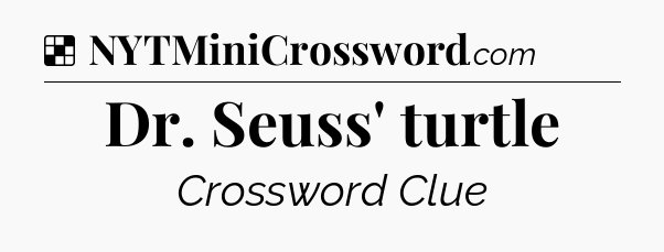 Solution: Dr. Seuss' turtle - NYT Crossword