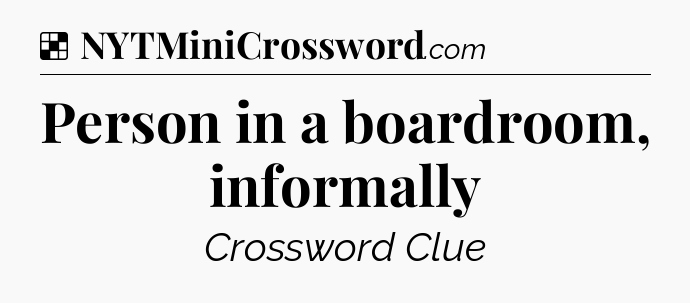 Solution: Person in a boardroom, informally - NYT Crossword