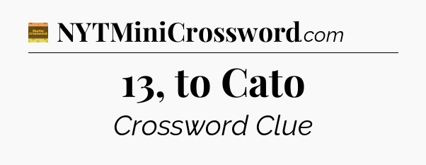 13, to Cato - Eugene Sheffer Crossword