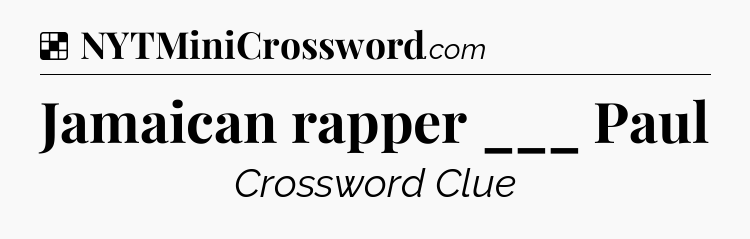 Solution: Jamaican rapper ___ Paul - NYT Crossword