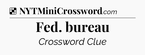 Solution: Fed. bureau - NYT Crossword