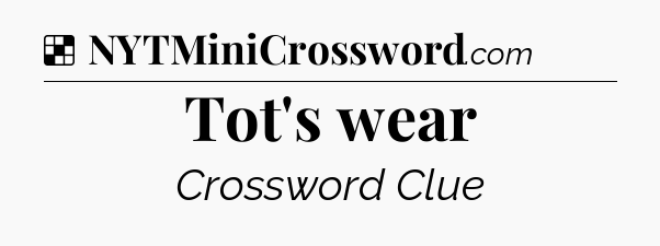 Solution: Tot's wear - NYT Crossword