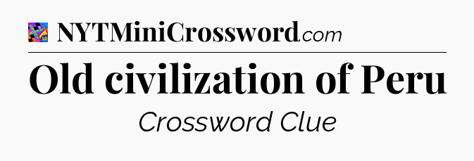 Old civilization of Peru Crossword Clue