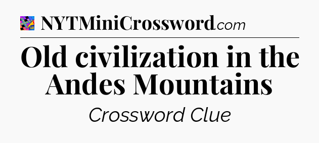 Old civilization in the Andes Mountains Crossword Clue
