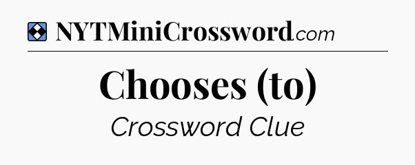 Solution: Chooses (to) - NYT Mini Crossword