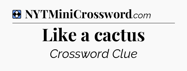 Solution: Like a cactus - NYT Mini Crossword