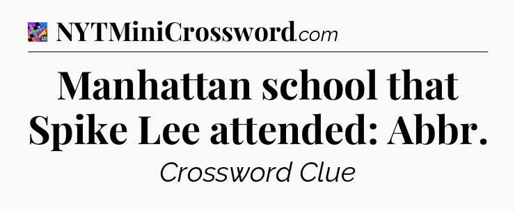 Manhattan school that Spike Lee attended: Abbr Crossword Clue
