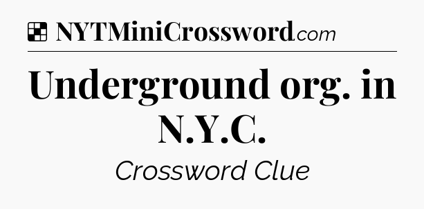 Solution: Underground org. in N.Y.C - NYT Crossword