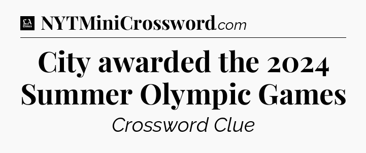 City awarded the 2024 Summer Olympic Games - LA Times Crossword
