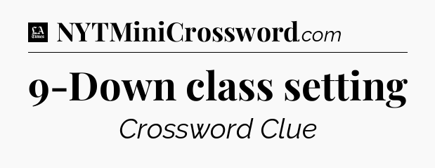9-Down class setting - LA Times Crossword
