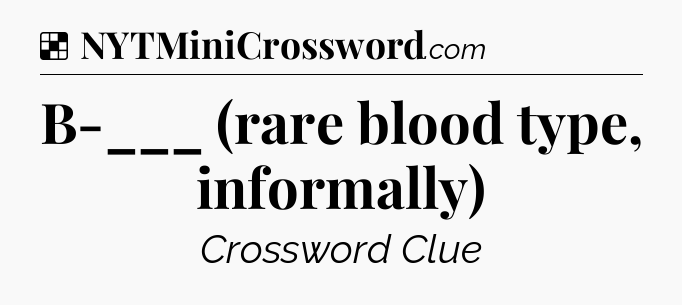 Solution: B-___ (rare blood type, informally) - NYT Crossword