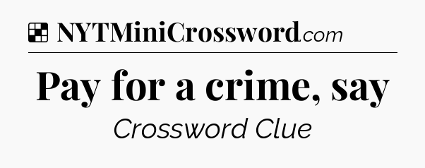 Solution: Pay for a crime, say - NYT Crossword