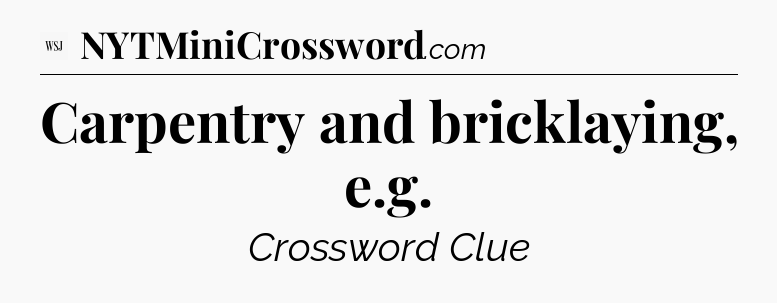 Carpentry and bricklaying, e.g - WSJ Crossword